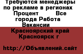 Требуются менеджеры по рекламе в регионах › Процент ­ 50 - Все города Работа » Вакансии   . Красноярский край,Красноярск г.